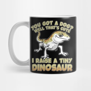 You Got A Dog? I Raise A Tiny Dinosaur Gecko Mug
